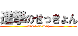 進撃のせっきょん (attack on soap)