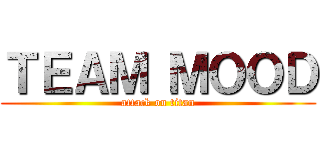 ＴＥＡＭ ＭＯＯＤ (attack on titan)