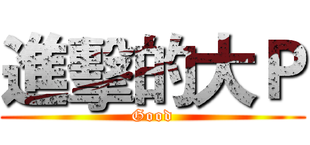 進擊的大Ｐ (Good)
