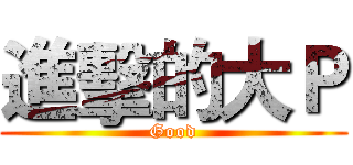 進擊的大Ｐ (Good)