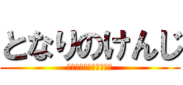 となりのけんじ (いや、リアルで怖くね？)