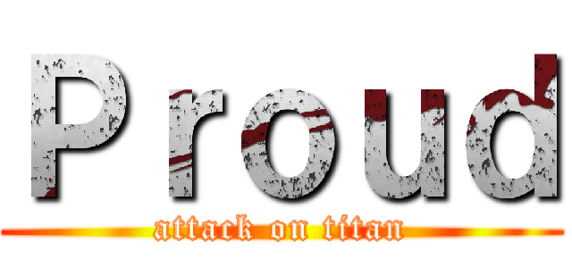 Ｐｒｏｕｄ (attack on titan)