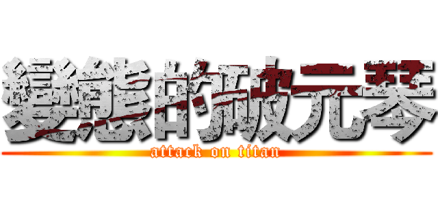 變態的破元琴 (attack on titan)