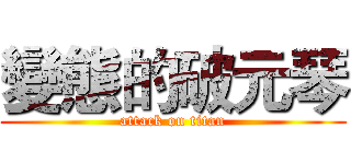 變態的破元琴 (attack on titan)