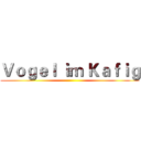 Ｖｏｇｅｌ ｉｍ Ｋａｆｉｇ ()