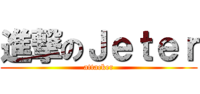 進撃のＪｅｔｅｒ (attacker)