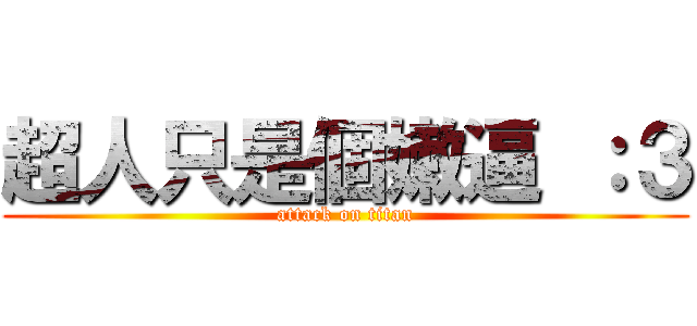 超人只是個嫩逼 ：３ (attack on titan)