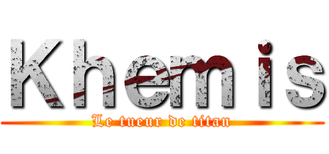 Ｋｈｅｍｉｓ (Le tueur de titan)