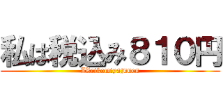 私は税込み８１０円 (IZeikomiyajuuen)
