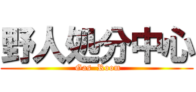 野人処分中心 ( Gas  Room)