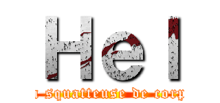Ｈｅｌ (La squatteuse de corps)