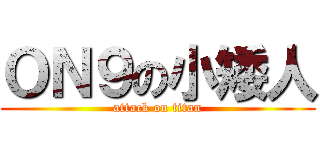 ＯＮ９の小矮人 (attack on titan)