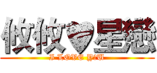 攸攸♥星戀 (I LOVE Y♥U)