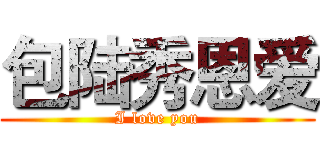 包陆秀恩爱 (I love you)