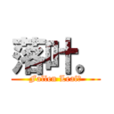 落叶。 (Fallen Leaf。)