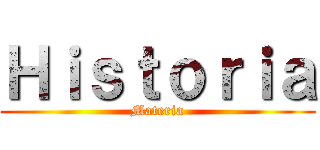 Ｈｉｓｔｏｒｉａ (Materia)