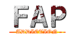 ＦＡＰ (ADDICTION)