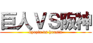 巨人ＶＳ阪神 (kyozin vs hansin)