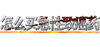 怎么买急性致癌药 (怎么买急性致癌药【电-186x2687x6963-Q278180069元-吉-药-业】我们做的是长期生意,靠的是老客户长期支持 http://sngk.net/s4bUJP
)