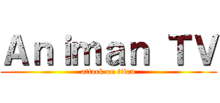 Ａｎｉｍａｎ ＴＶ (attack on titan)