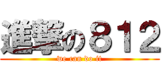 進撃の８１２ (we can do it)