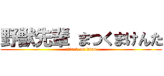 野獣先輩 まつくまけんた (attack on titan)