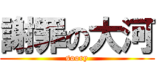 謝罪の大河 (soory)
