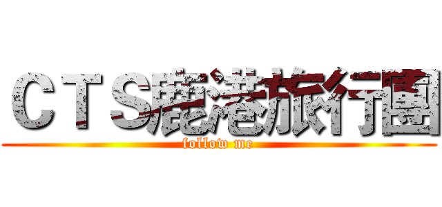 ＣＴＳ鹿港旅行團 (follow me)