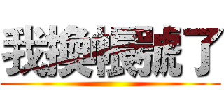 我換帳號了 ()
