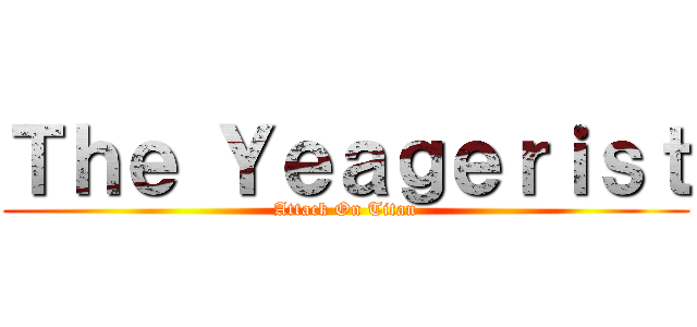 Ｔｈｅ Ｙｅａｇｅｒｉｓｔ (Attack On Titan)