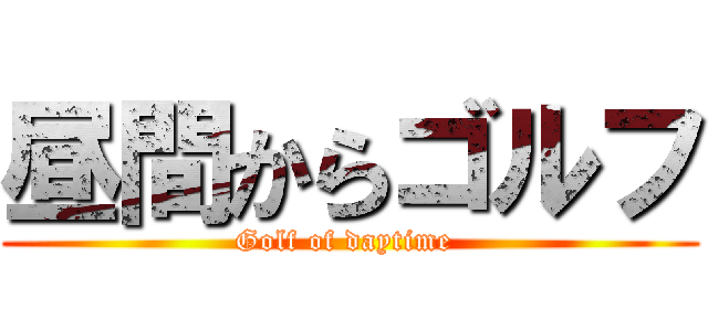 昼間からゴルフ (Golf of daytime )