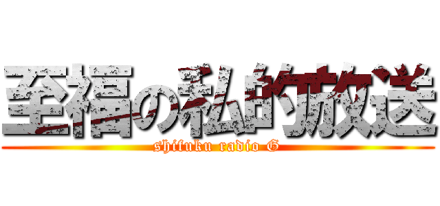 至福の私的放送 (shifuku radio G)