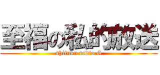 至福の私的放送 (shifuku radio G)