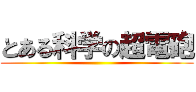 とある科学の超電砲 ()