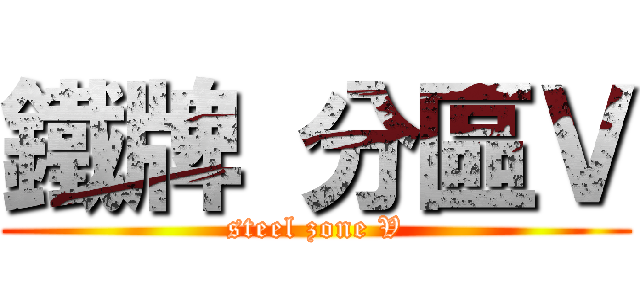 鐵牌 分區Ｖ (steel zone V)