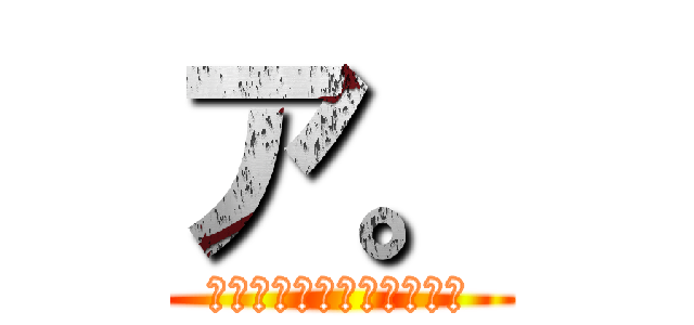 ア。 (アホの脳内を覗いてみたい)