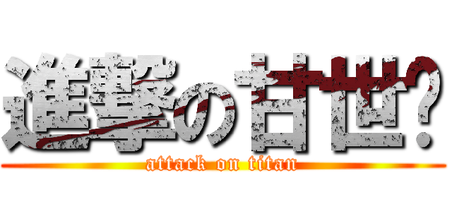 進撃の甘世辉 (attack on titan)