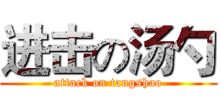 进击の汤勺 (attack on tangshao)