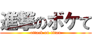 進撃のボケて (attack on titan)