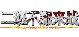 二班不服来战 (Class two satisfied to war)