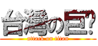 台灣の巨屌 (attack on titan)