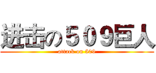 进击の５０９巨人 (attack on 509)