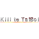 Ｋｉｌｌ ｔｅ ＴａｌＢｏｉ (Ft Blake)