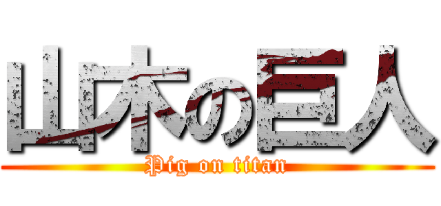 山木の巨人 (Pig on titan)