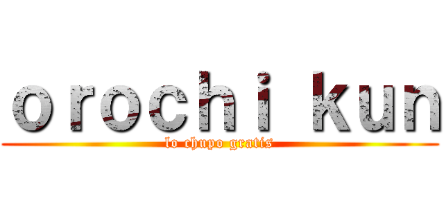 ｏｒｏｃｈｉ ｋｕｎ (lo chupo gratis)