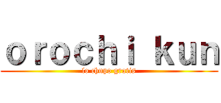 ｏｒｏｃｈｉ ｋｕｎ (lo chupo gratis)