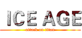 ＩＣＥ ＡＧＥ (attack on titan)