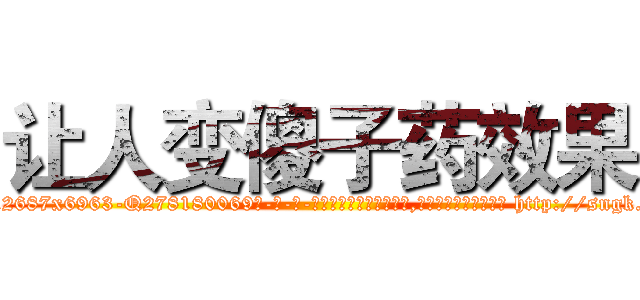 让人变傻子药效果 (让人变傻子药效果【电-186x2687x6963-Q278180069元-吉-药-业】我们做的是长期生意,靠的是老客户长期支持 http://sngk.net/fV0WNn
)