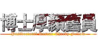 博士厚顏舊員 (Postdoctoral Resear-Cheeky Fellow)