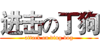 进击の丁狗 (attack on ding dog)